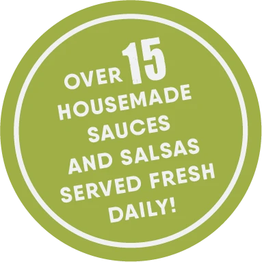 over 15 housemade sauces and salsas served fresh daily!